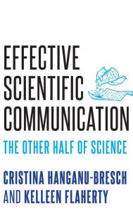 Title: Effective Scientific Communication: The Other Half of Science, Author: Cristina Hanganu-Bresch