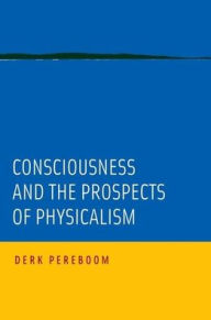 Title: Consciousness and the Prospects of Physicalism, Author: Derk Pereboom