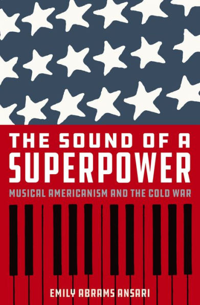 The Sound of a Superpower: Musical Americanism and the Cold War
