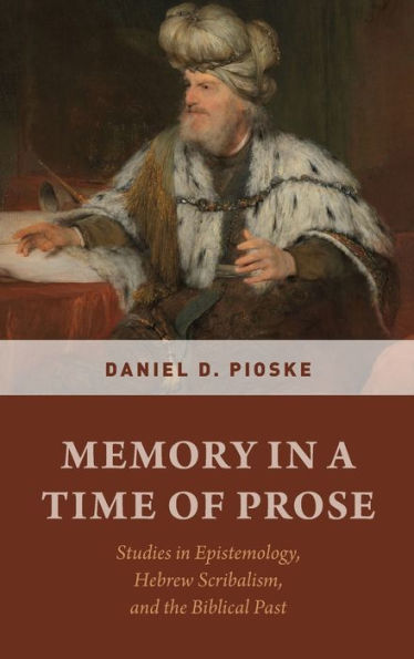 Memory a Time of Prose: Studies Epistemology, Hebrew Scribalism, and the Biblical Past