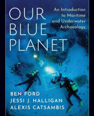 Title: Our Blue Planet: An Introduction to Maritime and Underwater Archaeology, Author: Ben Ford