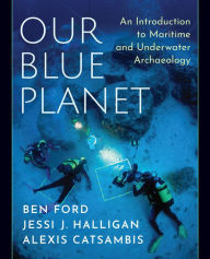 Title: Our Blue Planet: An Introduction to Maritime and Underwater Archaeology, Author: Ben Ford