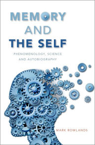 Title: Memory and the Self: Phenomenology, Science and Autobiography, Author: Mark Rowlands