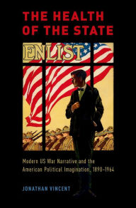 Title: The Health of the State: Modern US War Narrative and the American Political Imagination, 1890-1964, Author: Jonathan Vincent