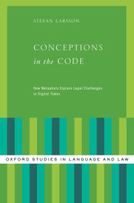 Title: Conceptions in the Code: How Metaphors Explain Legal Challenges in Digital Times, Author: Stefan Larsson