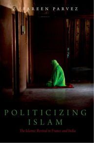 Title: Politicizing Islam: The Islamic Revival in France and India, Author: Z. Fareen Parvez