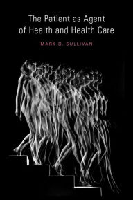 Title: The Patient as Agent of Health and Health Care: Autonomy in Patient-Centered Care for Chronic Conditions, Author: Mark Sullivan