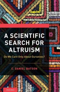 Title: A Scientific Search for Altruism: Do We Only Care About Ourselves?, Author: C. Daniel Batson