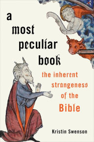 Title: A Most Peculiar Book: The Inherent Strangeness of the Bible, Author: Kristin Swenson