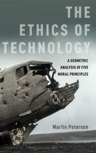 Title: The Ethics of Technology: A Geometric Analysis of Five Moral Principles, Author: Martin Peterson