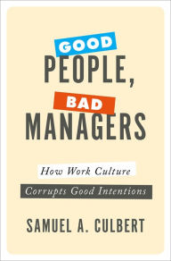 Title: Good People, Bad Managers: How Work Culture Corrupts Good Intentions, Author: Samuel A. Culbert