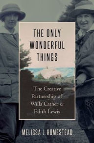 Free and downloadable books The Only Wonderful Things: The Creative Partnership of Willa Cather & Edith Lewis PDB by Melissa J. Homestead (English Edition) 9780190652876