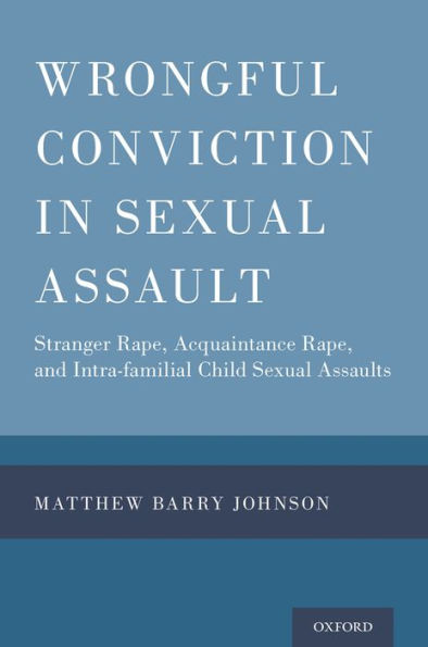 Wrongful Conviction in Sexual Assault: Stranger Rape, Acquaintance Rape, and Intra-familial Child Sexual Assaults