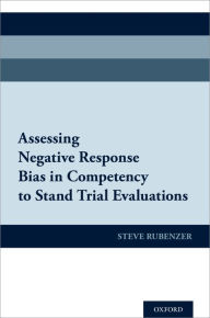 Title: Assessing Negative Response Bias in Competency to Stand Trial Evaluations, Author: Steven J. Rubenzer