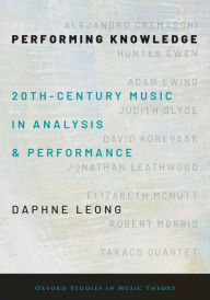 Title: Performing Knowledge: Twentieth-Century Music in Analysis and Performance, Author: Daphne Leong