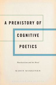 Title: A Prehistory of Cognitive Poetics: Neoclassicism and the Novel, Author: Karin Kukkonen
