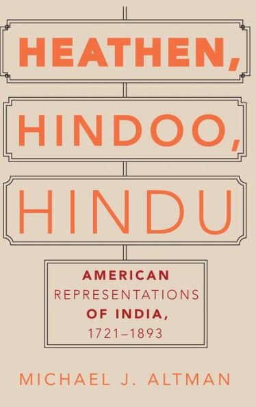 Heathen, Hindoo, Hindu: American Representations of India, 1721-1893