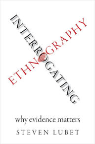 Title: Interrogating Ethnography: Why Evidence Matters, Author: Steven Lubet