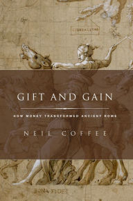 Title: Gift and Gain: How Money Transformed Ancient Rome, Author: Neil Coffee