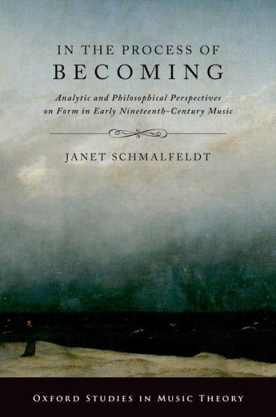 In the Process of Becoming: Analytic and Philosophical Perspectives on Form in Early Nineteenth-Century Music