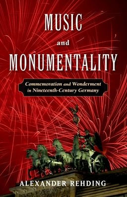 Music and Monumentality: Commemoration Wonderment Nineteenth-Century Germany
