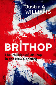 Title: Brithop: The Politics of UK Rap in the New Century, Author: Justin A. Williams