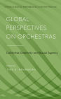 Global Perspectives on Orchestras: Collective Creativity and Social Agency