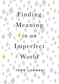 Title: Finding Meaning in an Imperfect World, Author: Iddo Landau