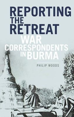 Reporting the Retreat: War Correspondents in Burma, 1942