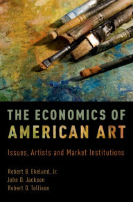 Title: The Economics of American Art: Issues, Artists and Market Institutions, Author: Robert B. Ekelund Jr.