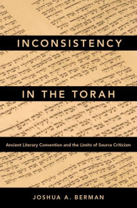 Title: Inconsistency in the Torah: Ancient Literary Convention and the Limits of Source Criticism, Author: Joshua A. Berman