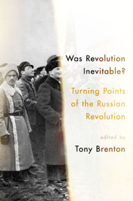 Title: Was Revolution Inevitable?: Turning Points of the Russian Revolution, Author: Tony Brenton