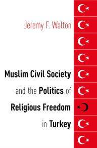 Title: Muslim Civil Society and the Politics of Religious Freedom in Turkey, Author: Jeremy F. Walton
