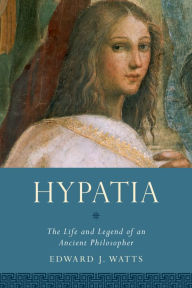 Title: Hypatia: The Life and Legend of an Ancient Philosopher, Author: Edward J. Watts