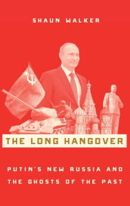 Title: The Long Hangover: Putin's New Russia and the Ghosts of the Past, Author: Shaun Walker