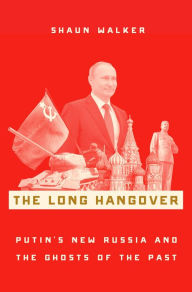 Title: The Long Hangover: Putin's New Russia and the Ghosts of the Past, Author: Shaun Walker