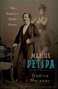 Title: Marius Petipa: The Emperor's Ballet Master, Author: Nadine Meisner