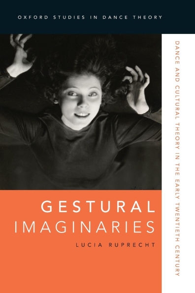 Gestural Imaginaries: Dance and Cultural Theory the Early Twentieth Century