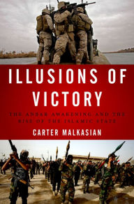 Title: Illusions of Victory: The Anbar Awakening and the Rise of the Islamic State, Author: Carter Malkasian