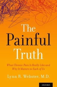 Title: The Painful Truth: What Chronic Pain Is Really Like and Why It Matters to Each of Us, Author: Lynn Webster