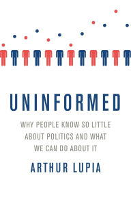 Title: Uninformed: Why People Seem to Know So Little about Politics and What We Can Do about It, Author: Arthur Lupia