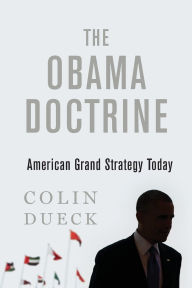 Title: The Obama Doctrine: American Grand Strategy Today, Author: Colin Dueck