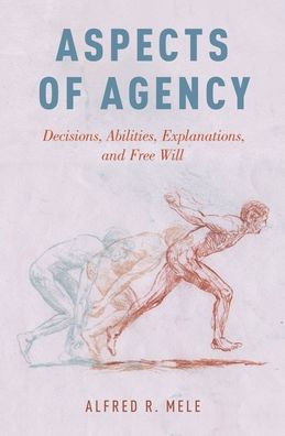 Aspects of Agency: Decisions, Abilities, Explanations, and Free Will