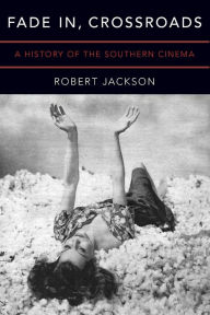 Title: Fade In, Crossroads: A History of the Southern Cinema, Author: Robert Jackson