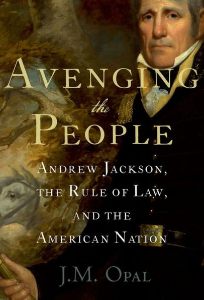 Avenging the People: Andrew Jackson, the Rule of Law, and the American Nation