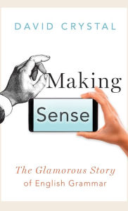 Title: Making Sense: The Glamorous Story of English Grammar, Author: David Crystal