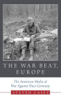 The War Beat, Europe: The American Media at War Against Nazi Germany