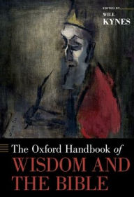 Title: The Oxford Handbook of Wisdom and the Bible, Author: Will Kynes