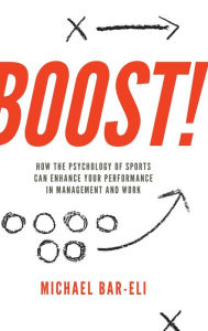 Title: Boost!: How the Psychology of Sports Can Enhance your Performance in Management and Work, Author: Michael Bar-Eli