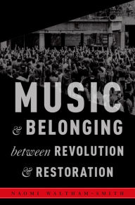 Title: Music and Belonging Between Revolution and Restoration, Author: Naomi Waltham-Smith